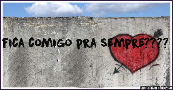 fica comigo pra sempre????

