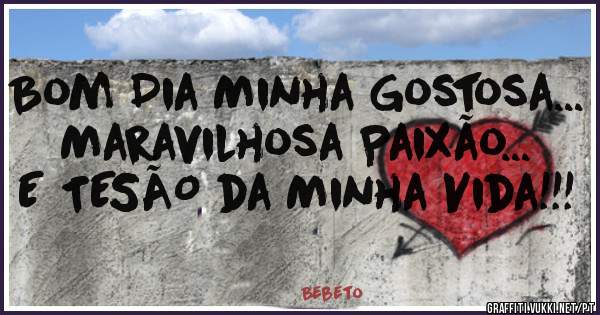 Bom Dia Minha Gostosa...
Maravilhosa Paixão...
E TESÃO da Minha Vida!!!