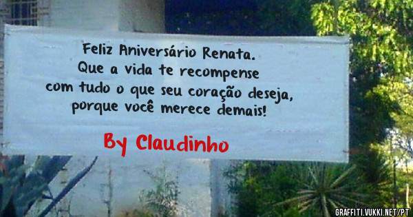 Feliz Aniversário Renata.
Que a vida te recompense
com tudo o que seu coração deseja, 
porque você merece demais!