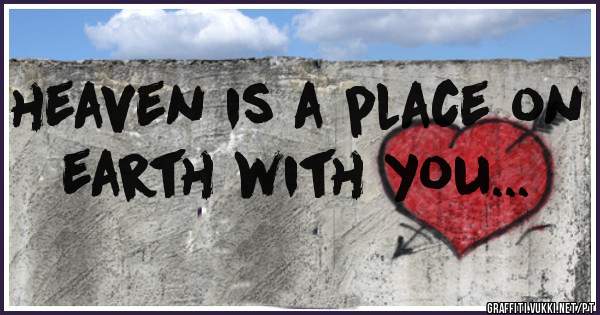 heaven is a place on earth with you...