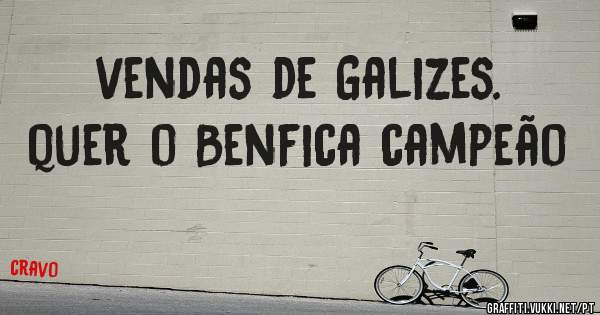 vendas de Galizes. quer o Benfica campeão 