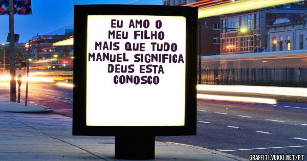 eu amo o meu filho mais que tudo manuel significa deus esta conosco
