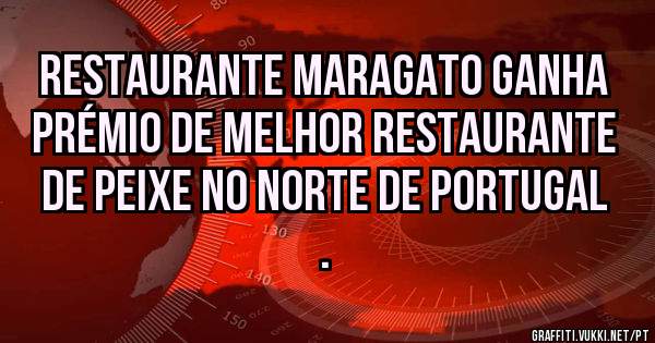 Restaurante Maragato ganha prémio de melhor restaurante de peixe no norte de Portugal .