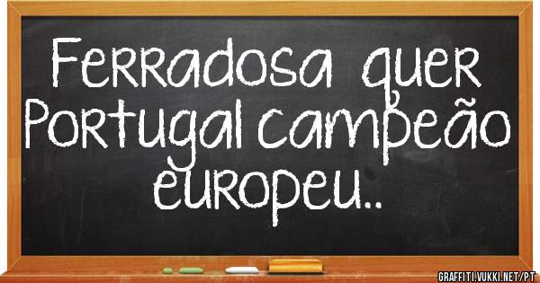 Ferradosa  quer Portugal campeão europeu..