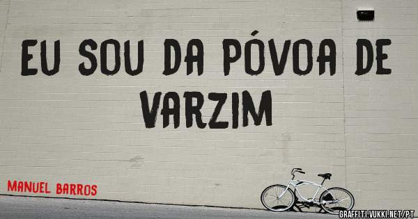 Eu sou da Póvoa de Varzim 