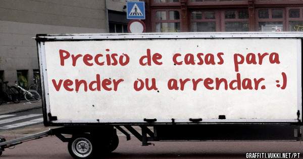 Preciso de casas para vender ou arrendar. :) 
