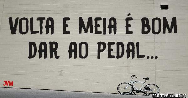 Volta e meia é bom dar ao pedal... 
