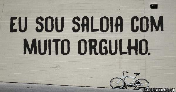 Eu sou saloia com muito orgulho.