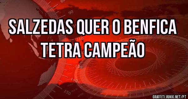 Salzedas quer o BENFICA tetra campeão 