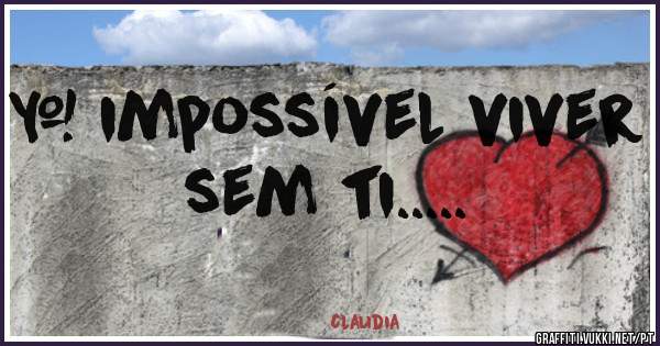 Ė impossível viver sem ti.....