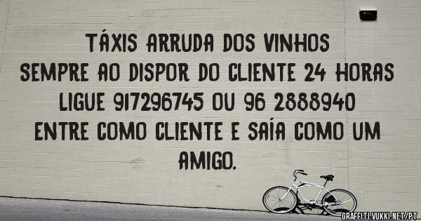 Táxis Arruda dos Vinhos 
Sempre ao dispor do cliente 24 horas
Ligue 917296745 ou 96 2888940
Entre como cliente e saía como um amigo.