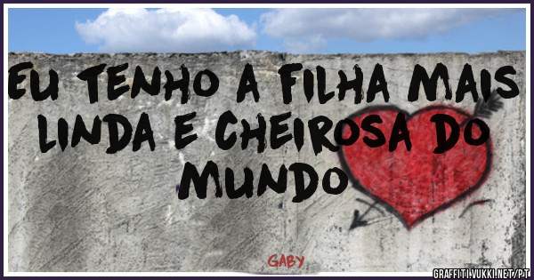 Eu tenho a filha mais linda e cheirosa do mundo