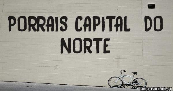 PORRAIS CAPITAL  DO NORTE