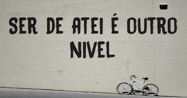 Ser de atei é outro nivel