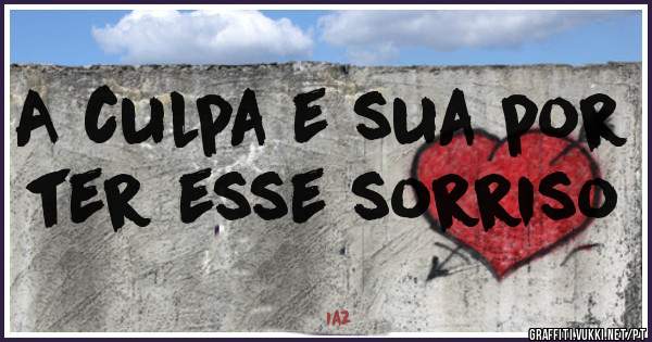 A culpa e sua por ter esse sorriso 