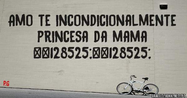 Amo te incondicionalmente princesa da mama 😍😍