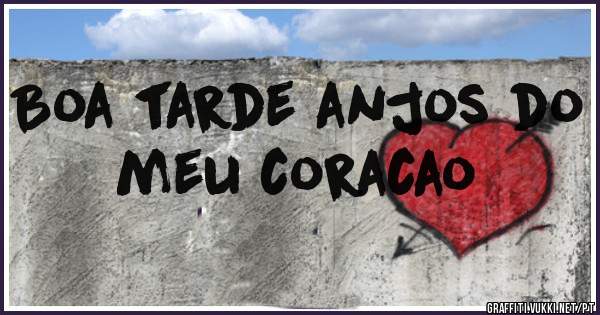 Boa tarde anjos do meu coracao