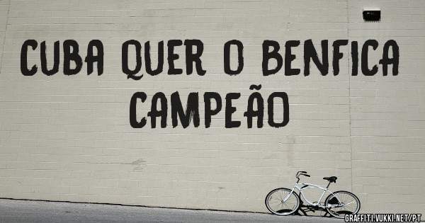Cuba quer o BENFICA CAMPEÃO 