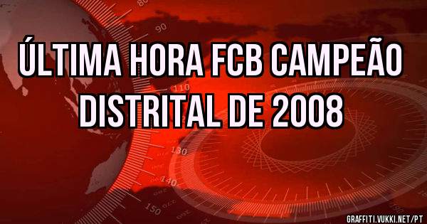 Última hora FCB campeão distrital de 2008