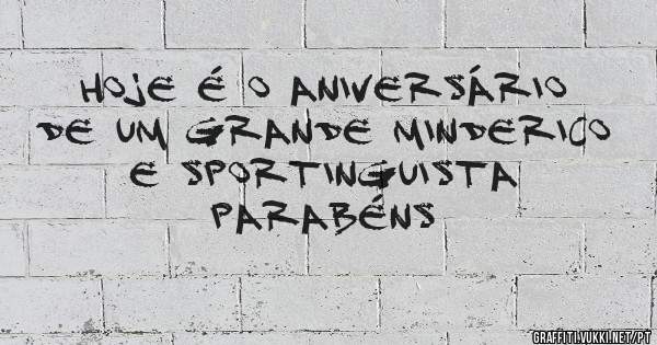 HOJE É O ANIVERSÁRIO
DE UM GRANDE MINDERICO
E SPORTINGUISTA
PARABÉNS