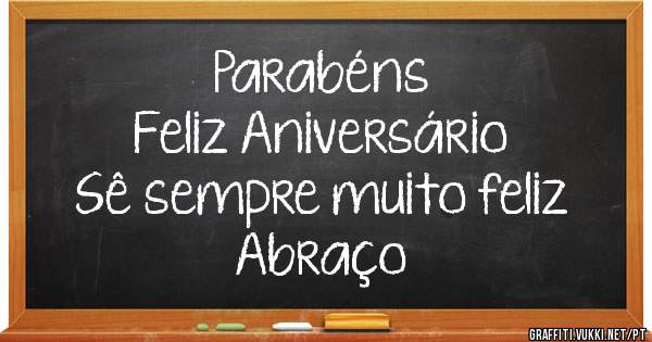 Parabéns
Feliz Aniversário
Sê sempre muito feliz
Abraço
