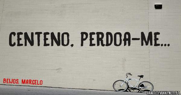 Centeno, perdoa-me...