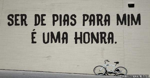 Ser de Pias para mim é uma honra.