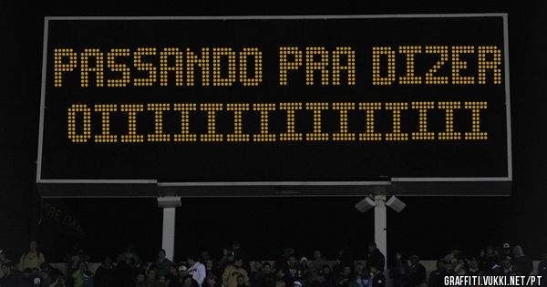 Passando pra dizer 
Oiiiiiiiiiiiiiii