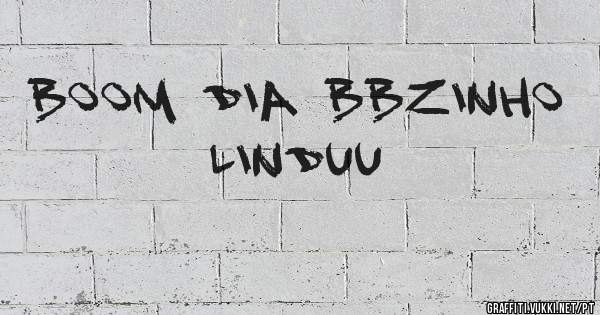 Boom dia bbzinho linduu
