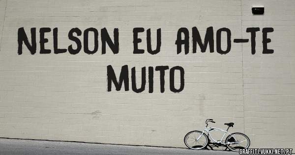 Nelson eu amo-te muito
