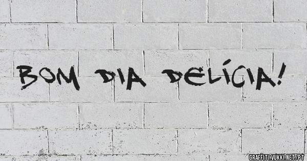 Bom dia delícia!