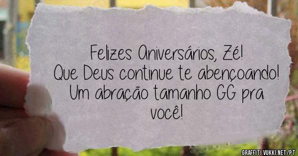 Felizes Aniversários, Zé! 
Que Deus continue te abençoando! 
Um abração tamanho GG pra você! 