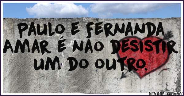 Paulo e Fernanda Amar é não desistir um do outro.