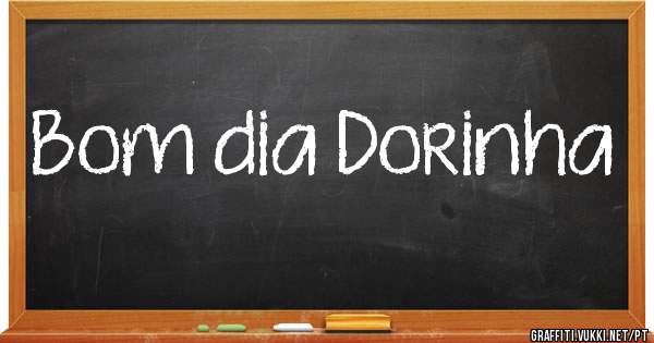 Bom dia Dorinha 