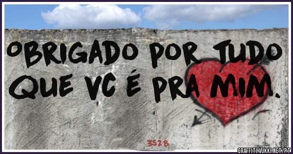 Obrigado por tudo que vc é pra mim.