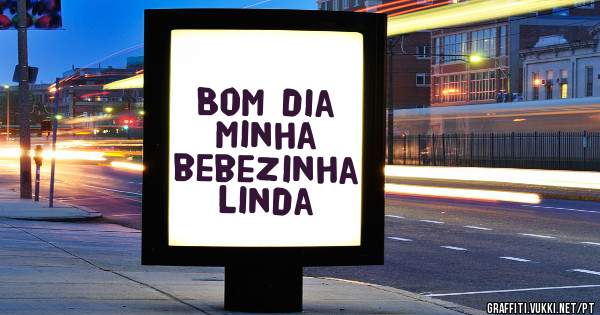 Bom dia minha bebezinha linda 