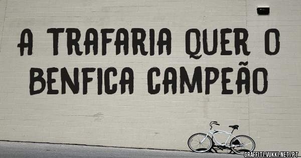 A Trafaria quer o Benfica campeão 