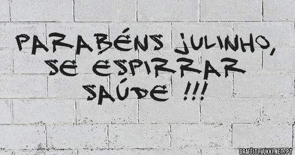 Parabéns Julinho, se espirrar saúde !!!