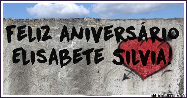 feliz aniversário      Elisabete Silvia!