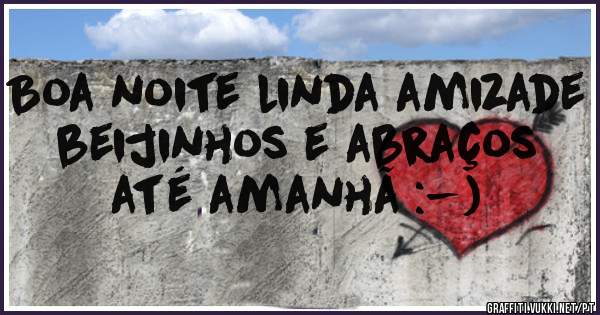 Boa noite linda amizade beijinhos e abraços até amanhã :-) 