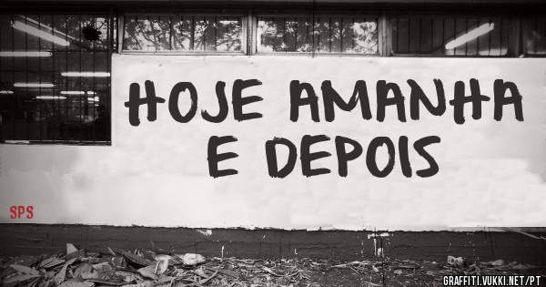 HOJE AMANHA E DEPOIS

