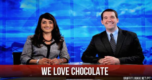 We love chocolate
