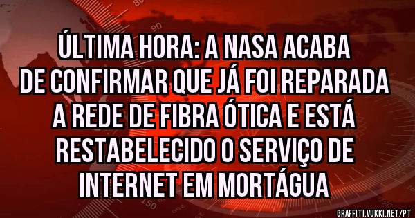 ÚLTIMA HORA: A NASA ACABA DE CONFIRMAR QUE JÁ FOI REPARADA A REDE DE FIBRA ÓTICA E ESTÁ RESTABELECIDO O SERVIÇO DE INTERNET EM MORTÁGUA