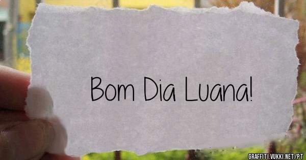 Bom Dia Luana!