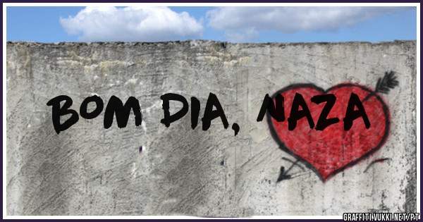 BOM DIA, NAZA 