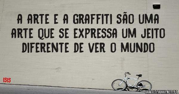a arte e a graffiti são uma arte que se expressa um jeito diferente de ver o mundo