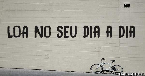 LOA No seu dia a dia