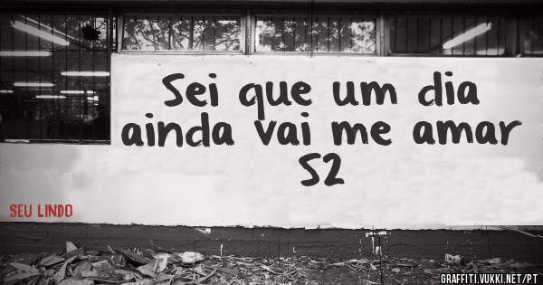 Sei que um dia ainda vai me amar S2