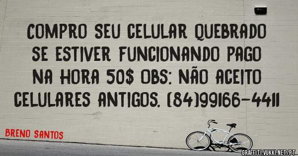 Compro Seu celular quebrado se estiver funcionando pago na hora 50$ Obs: não aceito celulares antigos. (84)99166-4411