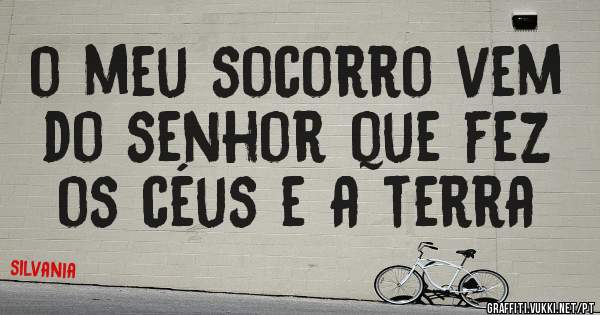 o meu socorro vem do senhor que fez os céus e a terra